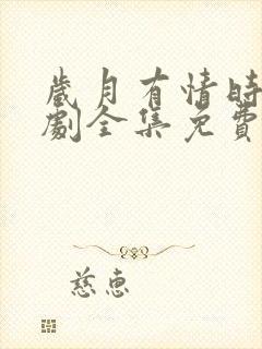 岁月有情时电视剧全集免费高清在线