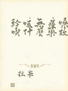 干咳无痰嗓子痒吃什么药效果好