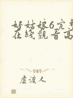 好姑娘6完整版在线观看高清韩剧