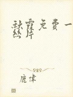 秋霞免费一级鲁丝片