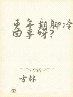 更年期脚冷怎么回事呀?