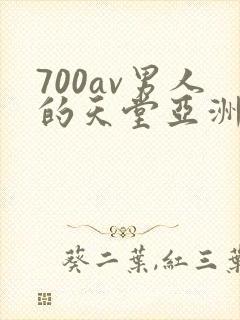 700av男人的天堂亚洲
