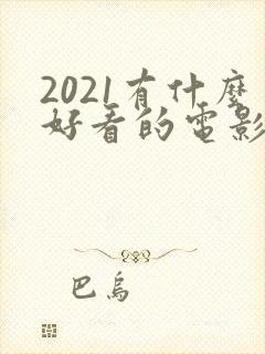 2021有什么好看的电影推荐