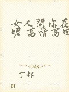 女人问你在干嘛呢 高情商回复