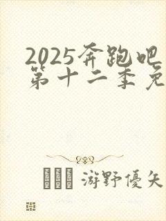 2025奔跑吧第十二季免费播放