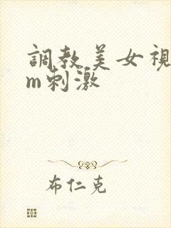 调教美女视频sm刺激