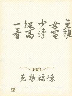 一级少女免费观看高清电视剧87集