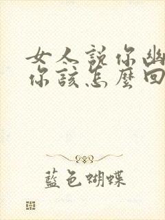 女人说你幽默,你该怎么回复他?