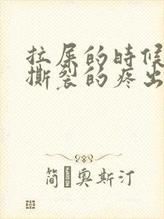 拉屎的时候肛门撕裂的疼出血怎么回事