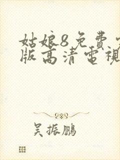 姑娘8免费完整版高清电视剧