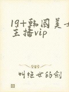 19+韩国美女主播vip