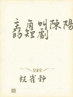 主角叫陈阳林倩的短剧