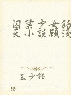 囚禁少女的49天小说顾浅浅在线阅读封面