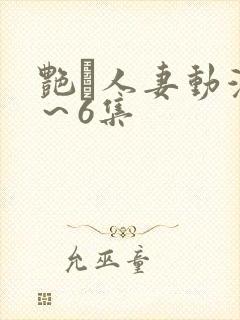 艳鉧人妻动漫1～6集