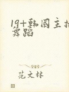 19+韩国主播舞蹈