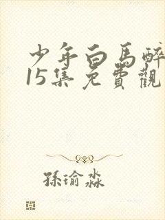 少年白马醉春风15集免费观看