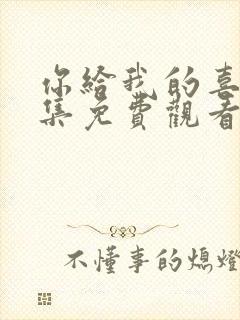 你给我的喜欢全集免费观看电视剧