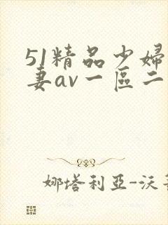 51精品少妇人妻av一区二区