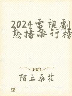 2024电视剧热播排行榜前十名