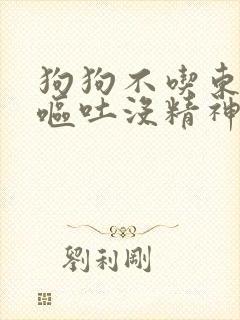 狗狗不吃东西还呕吐没精神还拉稀