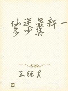 仙逆最新一集是多少集