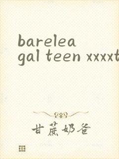 bareleagal teen xxxxtube
