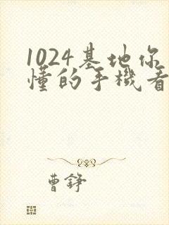 1024基地你懂的手机看片