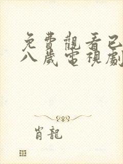 免费观看已满十八岁电视剧高清版动漫