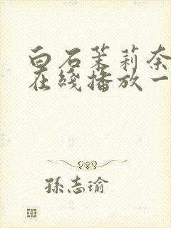 白石茉莉奈av在线播放一区二区三区