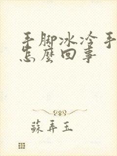 手脚冰冷手出汗怎么回事