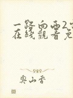 一路向西2电影在线观看免费版国语