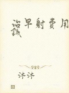 治早射费用多少钱封面