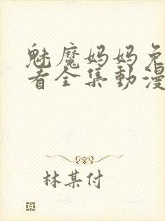 魅魔妈妈免费观看全集动漫