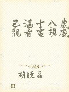 已满十八岁免费观看电视剧软件漫画