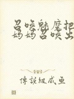 召唤魅魔把自己妈妈召唤出来