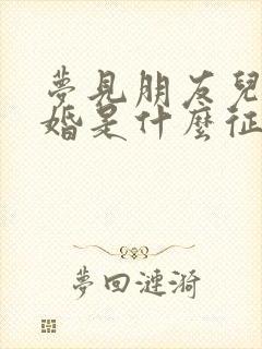 梦见朋友儿子结婚是什么征兆