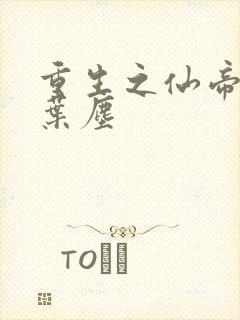 重生之仙帝归来叶尘