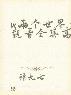 w两个世界免费观看全集高清