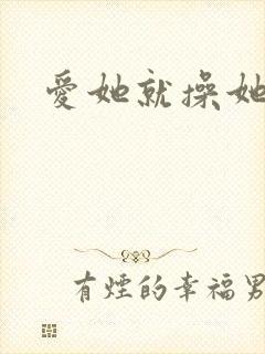 爱她就操她视频
