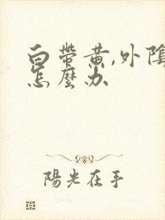 白带黄,外阴痒怎么办