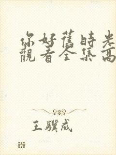 你好旧时光免费观看全集高清