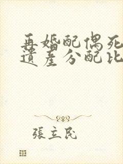 再婚配偶死了,遗产分配比例