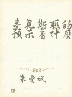 梦见断联的情人预示着什么