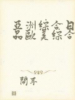 亚洲综合日韩精品欧美综合