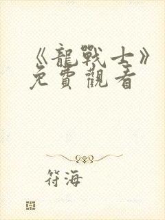 《龙战士》电影免费观看