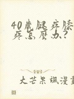 40岁腿疼膝盖疼怎么办?封面