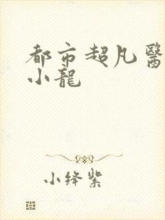 都市超凡医神黄小龙