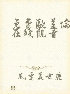 免费欧美伦理片在线观看