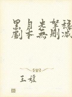 黑月光拿稳be剧本无删减版txt