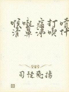 喉咙痛打喷嚏流清鼻涕吃什么药